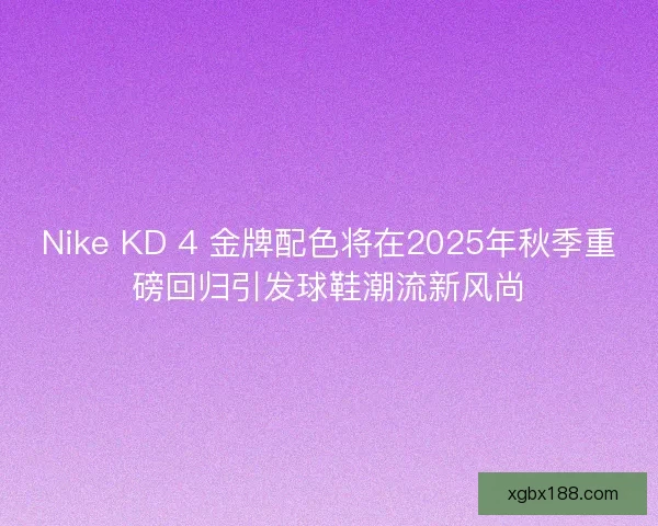 Nike KD 4 金牌配色将在2025年秋季重磅回归引发球鞋潮流新风尚 Nike KD 4 金牌配色将在2025年秋季重磅回归引发球鞋潮流新风尚