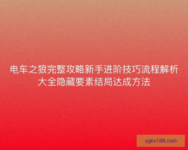 电车之狼完整攻略新手进阶技巧流程解析大全隐藏要素结局达成方法